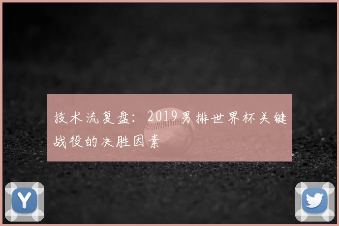 技术流复盘：2019男排世界杯关键战役的决胜因素