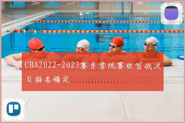 CBA2022-2023赛季常规赛收官战次日排名确定