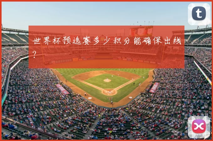 世界杯预选赛多少积分能确保出线？