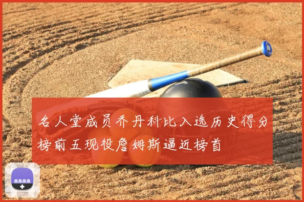 名人堂成员乔丹科比入选历史得分榜前五现役詹姆斯逼近榜首