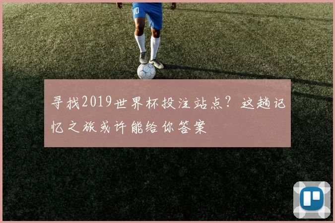 寻找2019世界杯投注站点?这趟记忆之旅或许能给你答案
