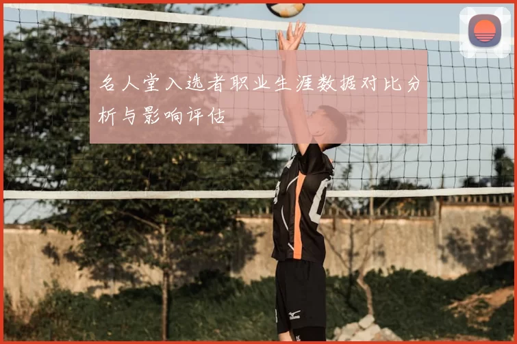 名人堂入选者职业生涯数据对比分析与影响评估