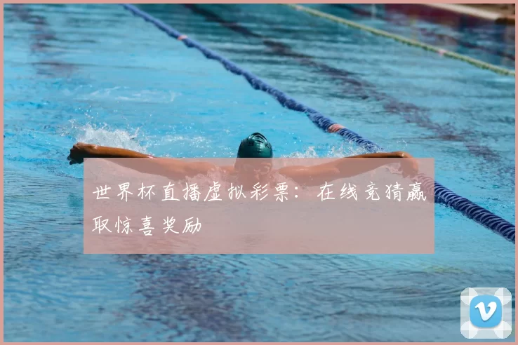 世界杯直播虚拟彩票：在线竞猜赢取惊喜奖励